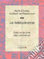 Le MélodrameParis ou le Livre des cent-et-un. E-book. Formato EPUB ebook