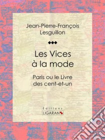 Les Vices à la modeParis ou le Livre des cent-et-un. E-book. Formato EPUB ebook di Ligaran