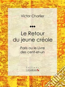 Le Retour du jeune créoleParis ou le Livre des cent-et-un. E-book. Formato EPUB ebook di Ligaran