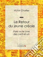 Le Retour du jeune créoleParis ou le Livre des cent-et-un. E-book. Formato EPUB ebook