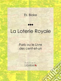 La Loterie RoyaleParis ou le Livre des cent-et-un. E-book. Formato EPUB ebook di Ligaran