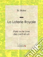 La Loterie RoyaleParis ou le Livre des cent-et-un. E-book. Formato EPUB ebook