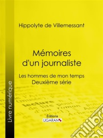 Mémoires d'un journalisteLes hommes de mon temps - Deuxième série. E-book. Formato EPUB ebook di Ligaran