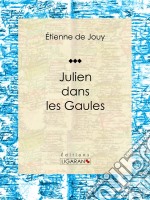 Julien dans les GaulesTragédie en cinq actes et en vers. E-book. Formato EPUB ebook