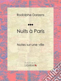 Nuits à ParisNotes sur une ville. E-book. Formato EPUB ebook di Ligaran