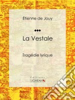 La VestaleTragédie lyrique. E-book. Formato EPUB ebook