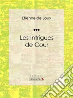 Les Intrigues de courComédie historique en cinq actes et en prose. E-book. Formato EPUB ebook