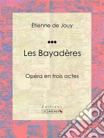 Les BayadèresOpéra en trois actes. E-book. Formato EPUB ebook