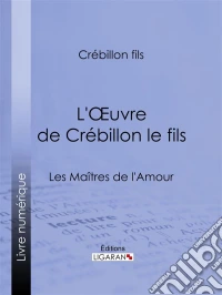 L'Oeuvre de Crébillon le filsLes Maîtres de l'Amour. E-book. Formato EPUB ebook