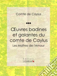 Oeuvres badines et galantes du comte de CaylusLes Maîtres de l'Amour. E-book. Formato EPUB ebook