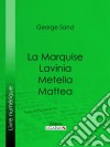 La Marquise – Lavinia – Metella – Mattea. E-book. Formato EPUB ebook