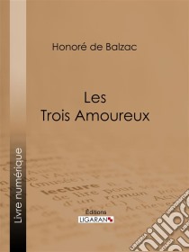 Les Trois Amoureux. E-book. Formato EPUB ebook di Honoré de Balzac