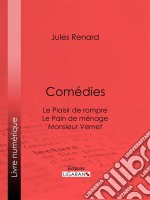 ComédiesLe Plaisir de rompre . Le Pain de ménage. Monsieur Vernet. E-book. Formato EPUB ebook