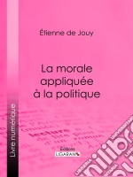 La morale appliquée à la politique. E-book. Formato EPUB ebook