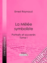 La Mêlée symbolistePortraits et souvenirs - Tome I. E-book. Formato EPUB ebook