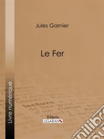 Le Fer. E-book. Formato EPUB ebook di Jules Garnier