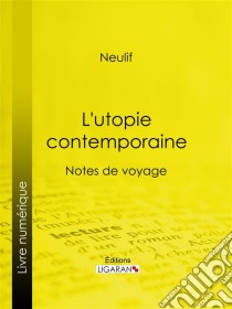 L'utopie contemporaineNotes de voyage. E-book. Formato EPUB ebook di Ligaran