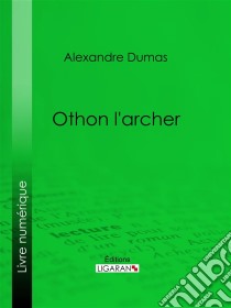 Othon l'archer. E-book. Formato EPUB ebook di Alexandre Dumas