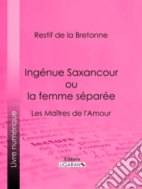 Ingénue Saxancour ou la femme séparéeLes Maîtres de l'Amour. E-book. Formato EPUB ebook