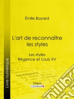 L&apos;art de reconnaître les stylesLes styles Régence et Louis XV. E-book. Formato EPUB ebook