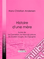 Histoire d&apos;une mèreSuivie de : Le Canneton, le Mauvais prince, les Souliers rouges, les Cigognes. E-book. Formato EPUB ebook