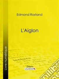 L'AiglonDrame en six actes, en vers. E-book. Formato EPUB ebook