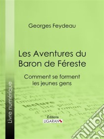 Les Aventures du Baron de FéresteComment se forment les jeunes gens. E-book. Formato EPUB ebook di Ligaran