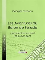 Les Aventures du Baron de FéresteComment se forment les jeunes gens. E-book. Formato EPUB ebook