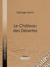 Le Château des Désertes. E-book. Formato EPUB ebook di George Sand