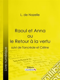 Raoul et Anna ou le Retour à la vertusuivi de Tancrède et Céline. E-book. Formato EPUB ebook di Ligaran