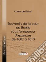 Souvenirs de la cour de Russie sous l&apos;empereur Alexandre de 1807 à 1813. E-book. Formato EPUB ebook