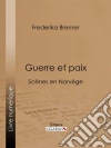 Guerre et paix: Scènes en Norvège. E-book. Formato EPUB ebook di Fredrika Bremer