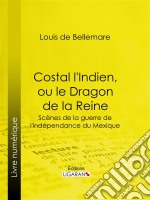 Costal l&apos;Indien, ou le Dragon de la ReineScènes de la guerre de l&apos;indépendance du Mexique. E-book. Formato EPUB ebook