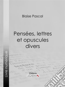 Pensées, lettres et opuscules divers. E-book. Formato EPUB ebook di Ligaran