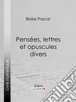 Pensées, lettres et opuscules divers. E-book. Formato EPUB ebook