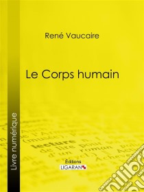 Le Corps humain. E-book. Formato EPUB ebook di Ligaran