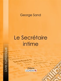 Le Secrétaire intime. E-book. Formato EPUB ebook di George Sand