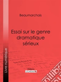 Essai sur le genre dramatique sérieux. E-book. Formato EPUB ebook