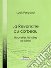 La Revanche du corbeauNouvelles histoires de bêtes. E-book. Formato EPUB ebook di Louis Pergaud