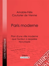 Paris modernePlan d'une ville moderne que l'auteur a appelée Novutopie. E-book. Formato EPUB ebook di Ligaran