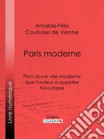 Paris modernePlan d&apos;une ville moderne que l&apos;auteur a appelée Novutopie. E-book. Formato EPUB ebook