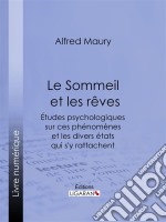 Le Sommeil et les rêvesÉtudes psychologiques sur ces phénomènes et les divers états qui s'y rattachent, suivies de Recherches sur le développement de l'instinct et de l'intelligence dans leurs rapports avec le phénomène . E-book. Formato EPUB ebook