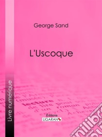 L'Uscoque. E-book. Formato EPUB ebook di George Sand