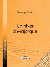 Un hiver à Majorque. E-book. Formato EPUB ebook di George Sand