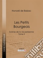 Les Petits bourgeoisScènes de la vie parisienne – Tome II. E-book. Formato EPUB ebook