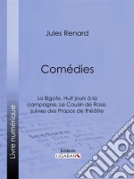 ComédiesLa Bigote. Huit jours à la campagne. Le Cousin de Rose, suivies des Propos de théâtre. E-book. Formato EPUB ebook