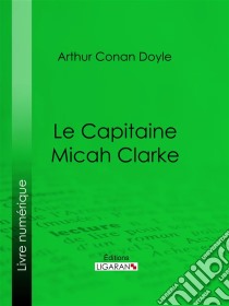 Le Capitaine Micah Clarke. E-book. Formato EPUB ebook di Arthur Conan Doyle