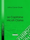 Le Capitaine Micah Clarke. E-book. Formato EPUB ebook