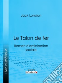 Le Talon de ferRoman d'anticipation sociale. E-book. Formato EPUB ebook di Ligaran