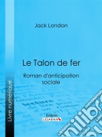 Le Talon de ferRoman d&apos;anticipation sociale. E-book. Formato EPUB ebook